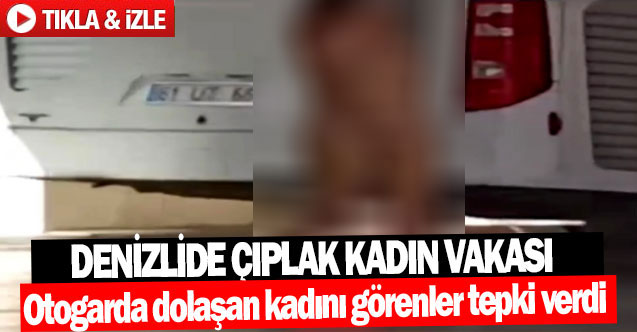 Denizlide çıplak kadın vakası Denizli Online Haber