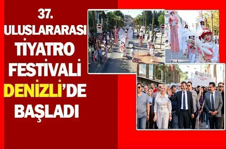 37. Uluslararası Tiyatro Festivali Denizli'de Coşkuyla Başladı