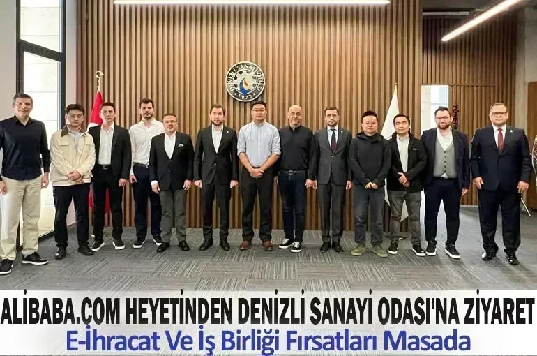 ALİBABA.COM Heyetinden Denizli Sanayi Odası'na Ziyaret: E-İhracat ve İş Birliği Fırsatları Masada