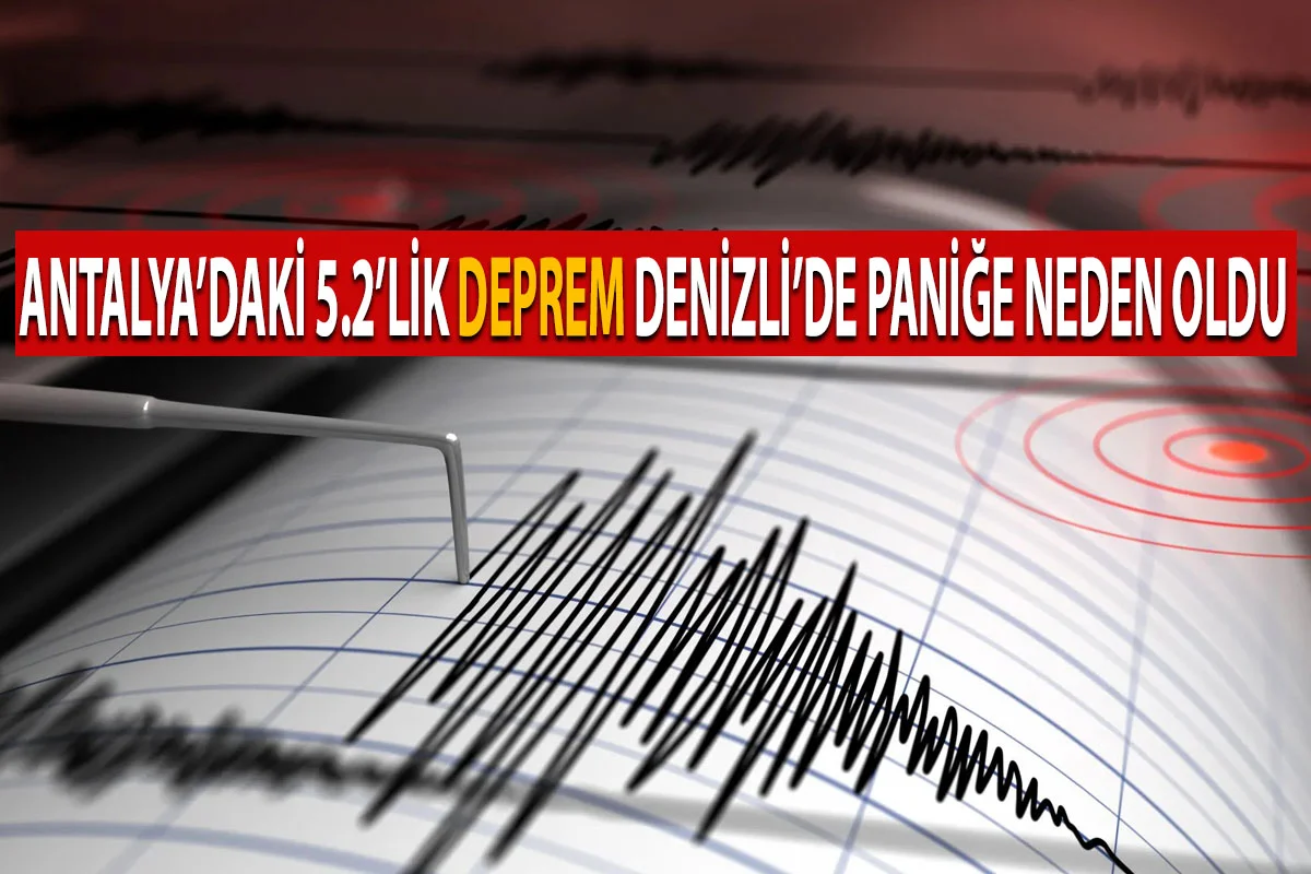 Antalya’daki 5.2’lik deprem Denizli’de paniğe neden oldu