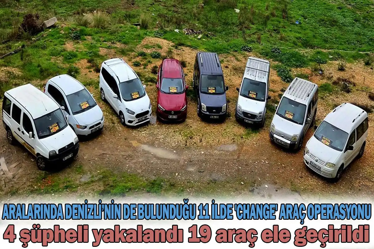 Aralarında Denizli’nin de bulunduğu 11 ilde 'change' araç operasyonu