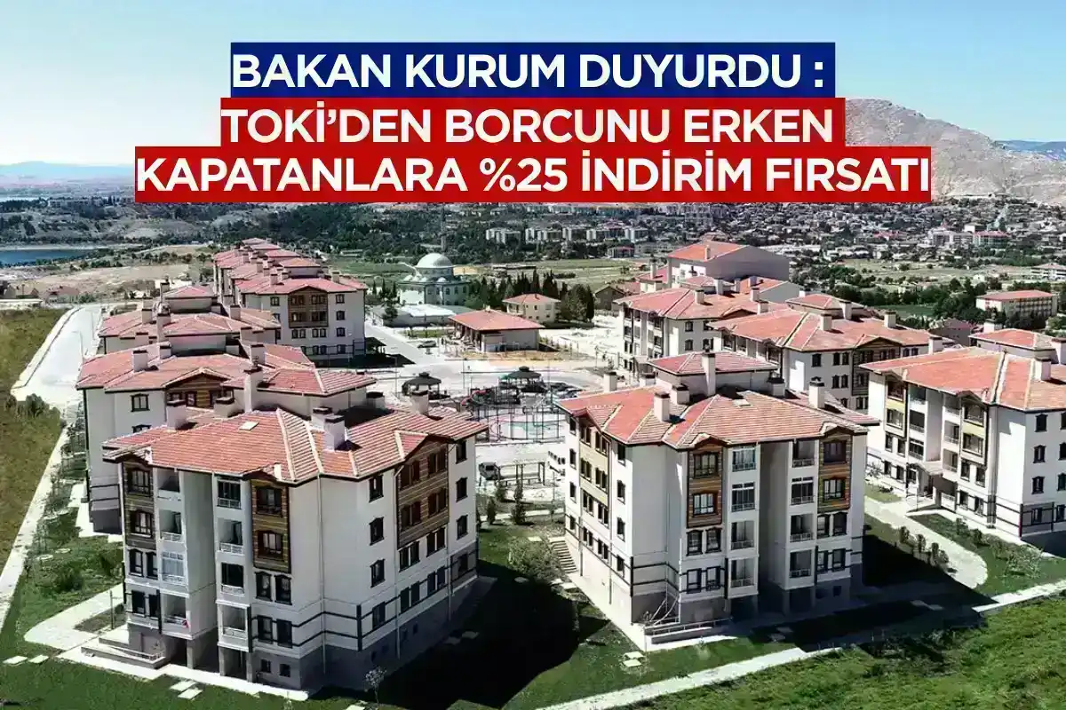 Bakan Kurum Duyurdu : TOKİ’den Borcunu Erken Kapatanlara %25 İndirim Fırsatı