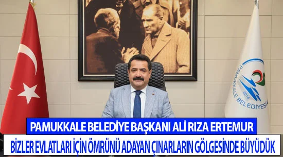 Başkan Ali Rıza Ertemur Bizler evlatları için ömrünü adayan çınarların gölgesinde büyüdük