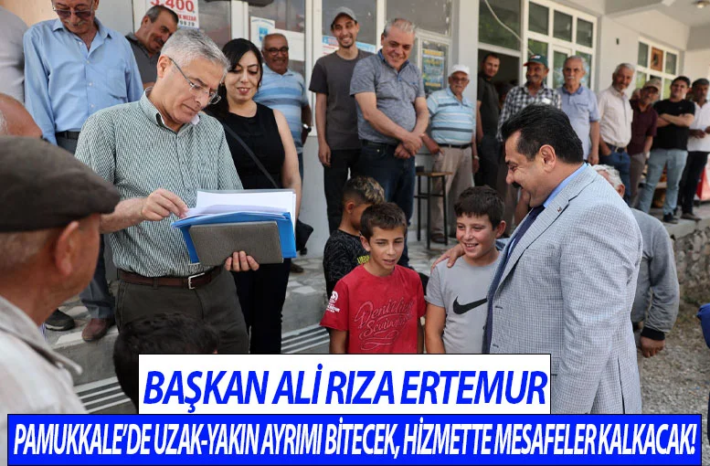 Başkan Ali Rıza Ertemur Pamukkale’de uzak-yakın ayrımı bitecek, hizmette mesafeler kalkacak!