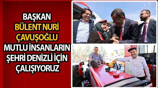 Başkan Bülent Nuri Çavuşoğlu mutlu insanların şehri Denizli için çalışıyoruz