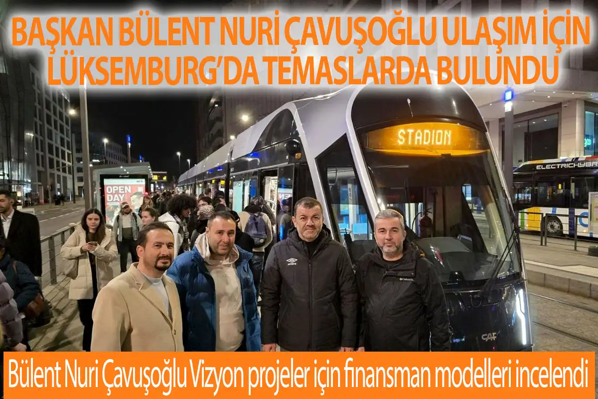 Başkan Bülent Nuri Çavuşoğlu ulaşımın geleceği için Lüksemburg’da temaslarda bulundu