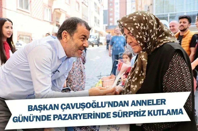 Başkan Çavuşoğlu'ndan Anneler Günü'nde Pazaryerinde Sürpriz Kutlama