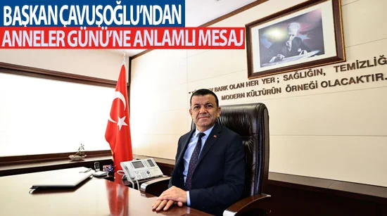 Başkan Çavuşoğlu’ndan Anneler Günü’ne Anlamlı Mesaj