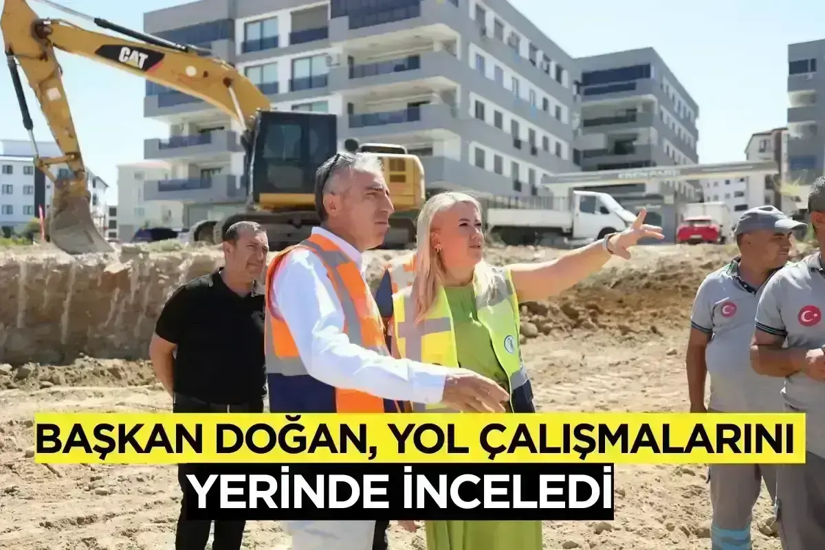 Başkan Doğan, Yol Çalışmalarını Yerinde İnceledi
