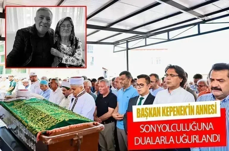 Başkan Kepenek’in Annesi Son Yolculuğuna Dualarla Uğurlandı