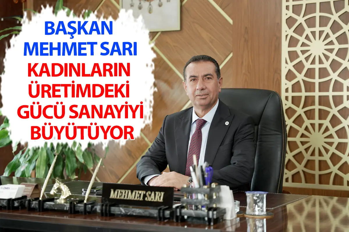 Başkan Mehmet Sarı Kadınların üretimdeki gücü sanayiyi büyütüyor