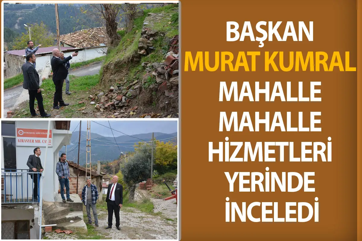 Başkan Murat Kumral mahalle mahalle hizmetleri yerinde inceledi