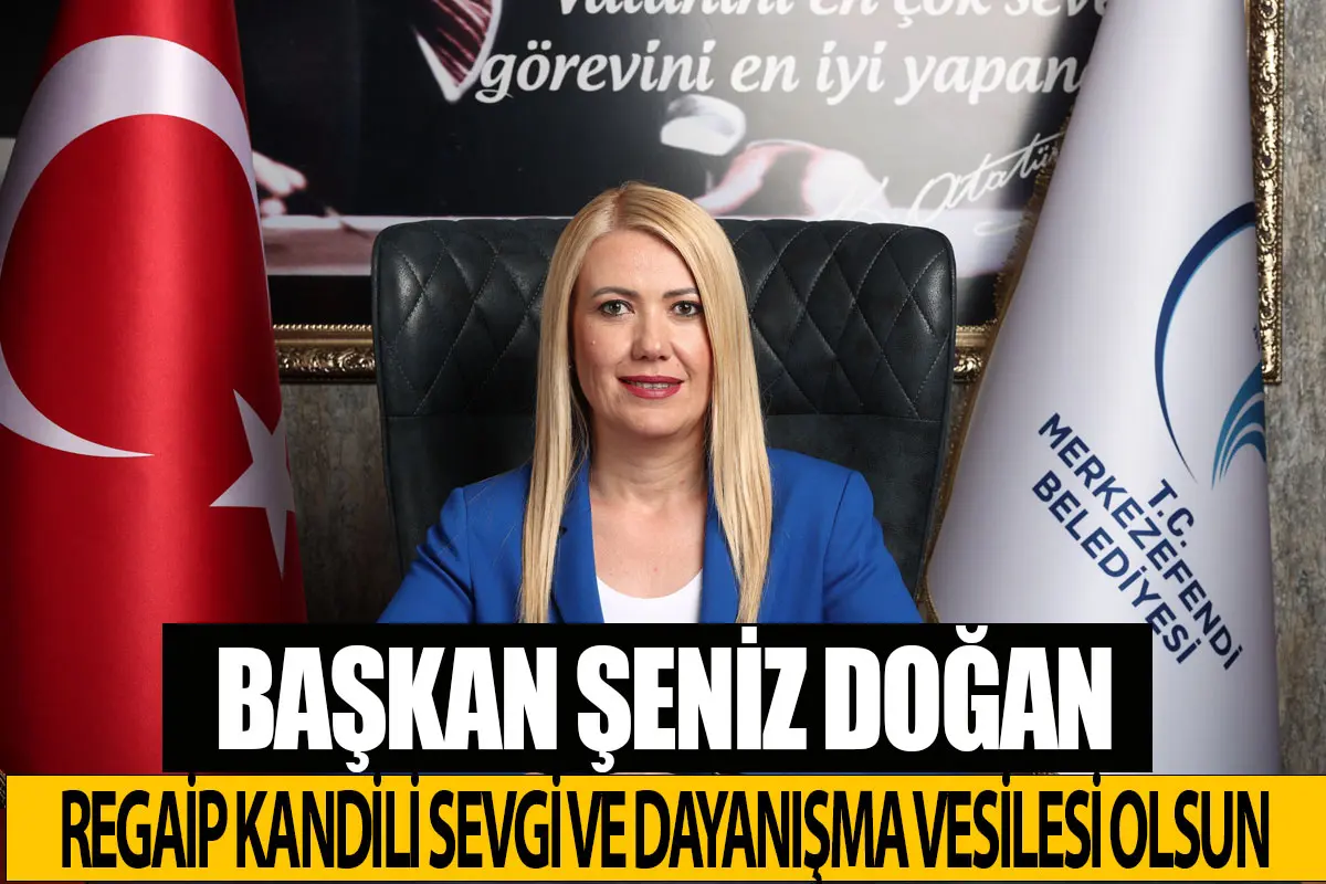 Başkan Şeniz Doğan Regaip Kandili Sevgi ve Dayanışma Vesilesi Olsun