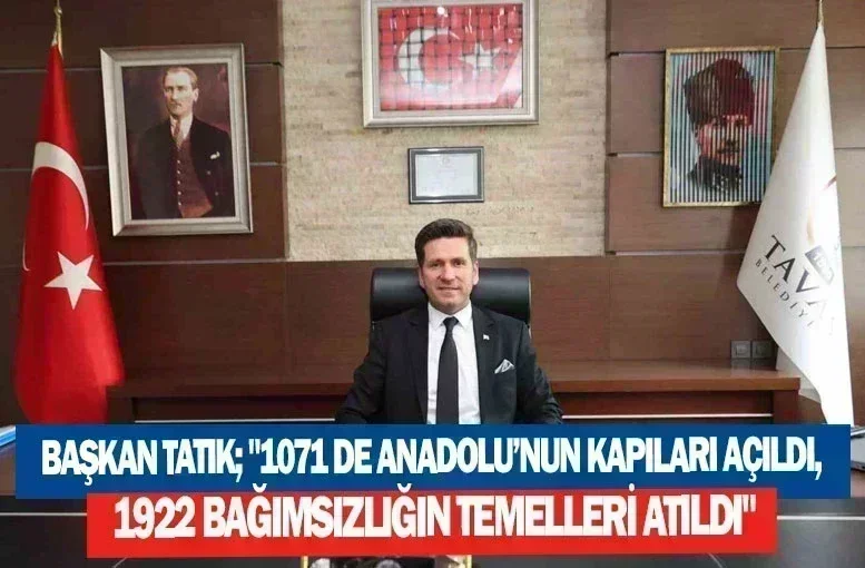 Başkan Tatık; "1071 de Anadolu’nun kapıları açıldı, 1922 bağımsızlığın temelleri atıldı"