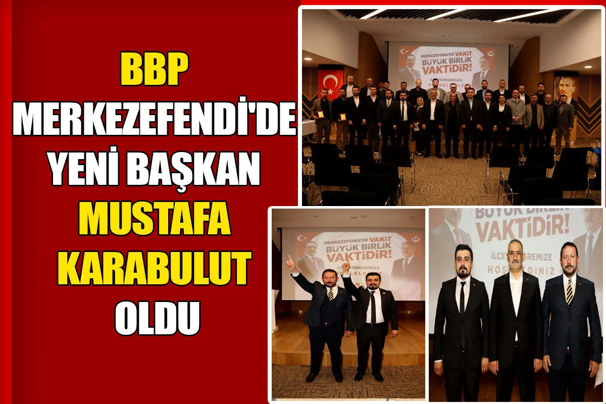 BBP Merkezefendi'de Yeni Başkan Mustafa Karabulut oldu