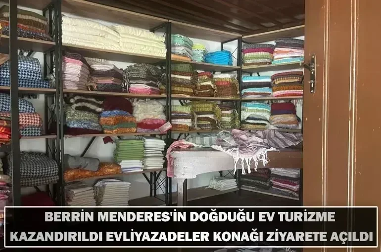 Berrin Menderes'in Doğduğu Ev Turizme Kazandırıldı: Evliyazadeler Konağı Ziyarete Açıldı