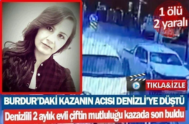 Burdur’daki kazanın acısı Denizli’ye düştü 1 ölü 2 yaralı