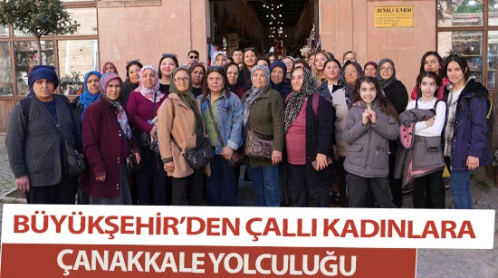 Büyükşehir’den Çallı Kadınlara Çanakkale Yolculuğu