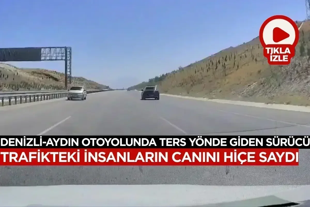 Denizli-Aydın Otoyolunda Ters Yönde Giden Sürücü Trafikteki İnsanların Canını Hiçe Saydı