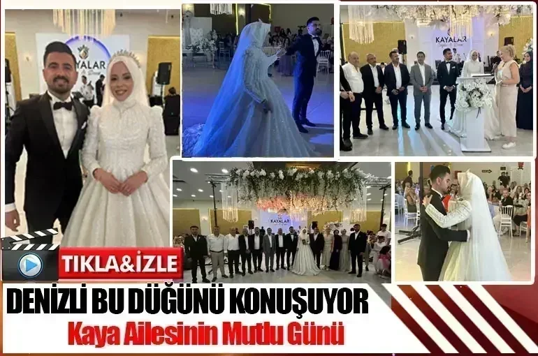 Denizli Bu Düğünü Konuşuyor  Kaya Ailesinin Mutlu Günü