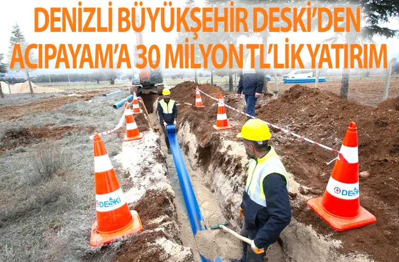 Denizli Büyükşehir DESKİ’den Acıpayam’a 30 milyon TL’lik yatırım