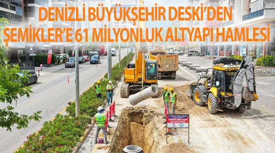 Denizli Büyükşehir DESKİ’den Şemikler’e 61 milyonluk altyapı hamlesi