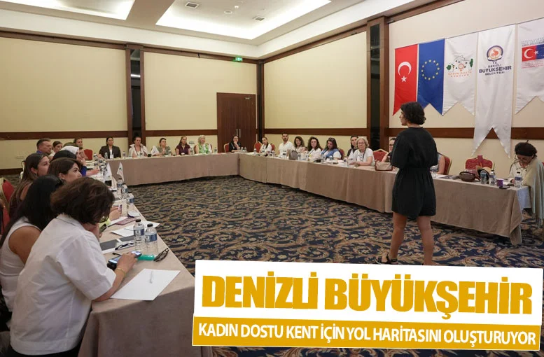 Denizli Büyükşehir kadın dostu kent için yol haritasını oluşturuyor