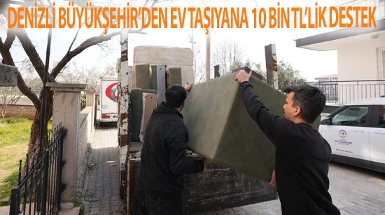 Denizli Büyükşehir’den ev taşıyana 10 Bin TL’lik destek