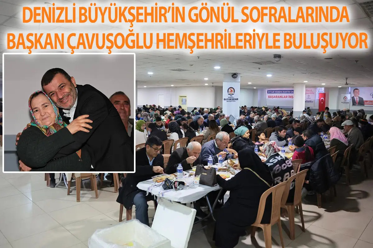 Denizli Büyükşehir’in gönül sofralarında Başkan Çavuşoğlu hemşehrileriyle buluşuyor