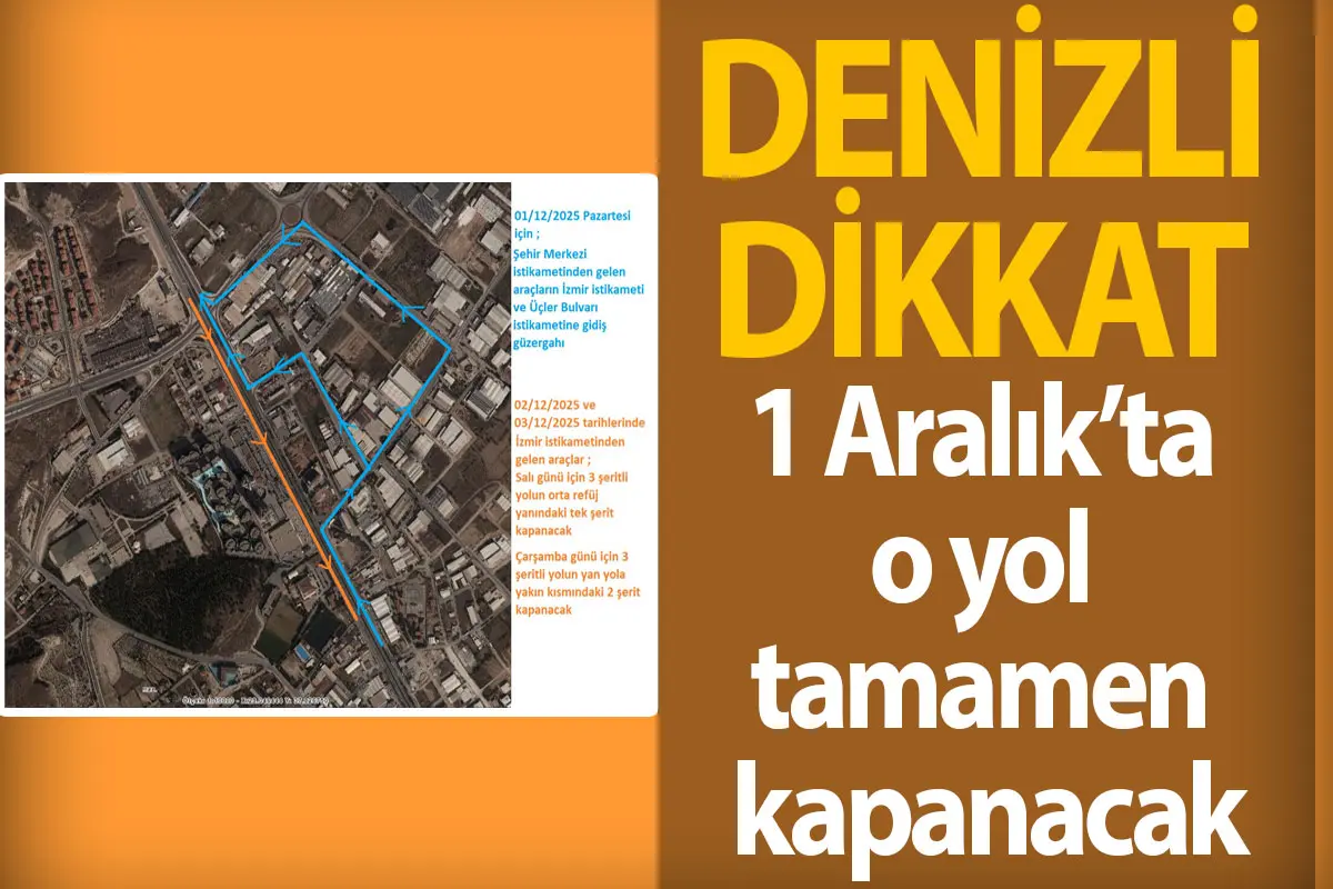 Denizli dikkat  1 Aralık’ta o yol tamamen kapanacak