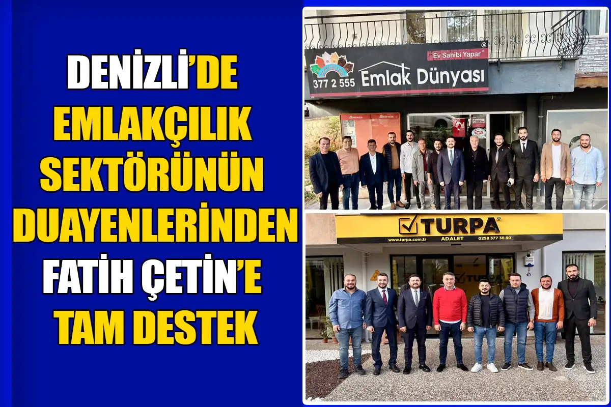 Denizli Emlakçılar Odası Başkan Adayı Fatih Çetin’e Sektörün Duayenlerinden Tam Destek