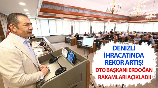 Denizli İhracatında Rekor Artış! DTO Başkanı Erdoğan Rakamları Açıkladı