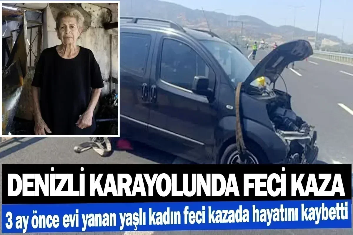 Denizli Karayolunda feci kaza  3 ay önce evi yanan yaşlı kadın feci kazada hayatını kaybetti