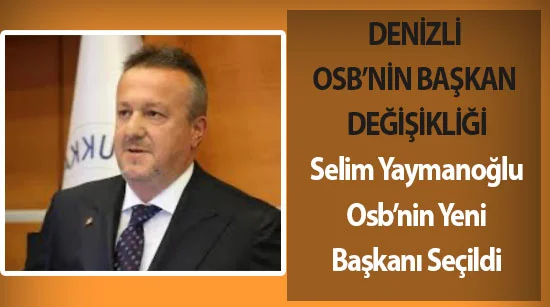 Denizli osb’nin başkan değişikliği  Selim yaymanoğlu osb’nşn yeni başkanı seçildi