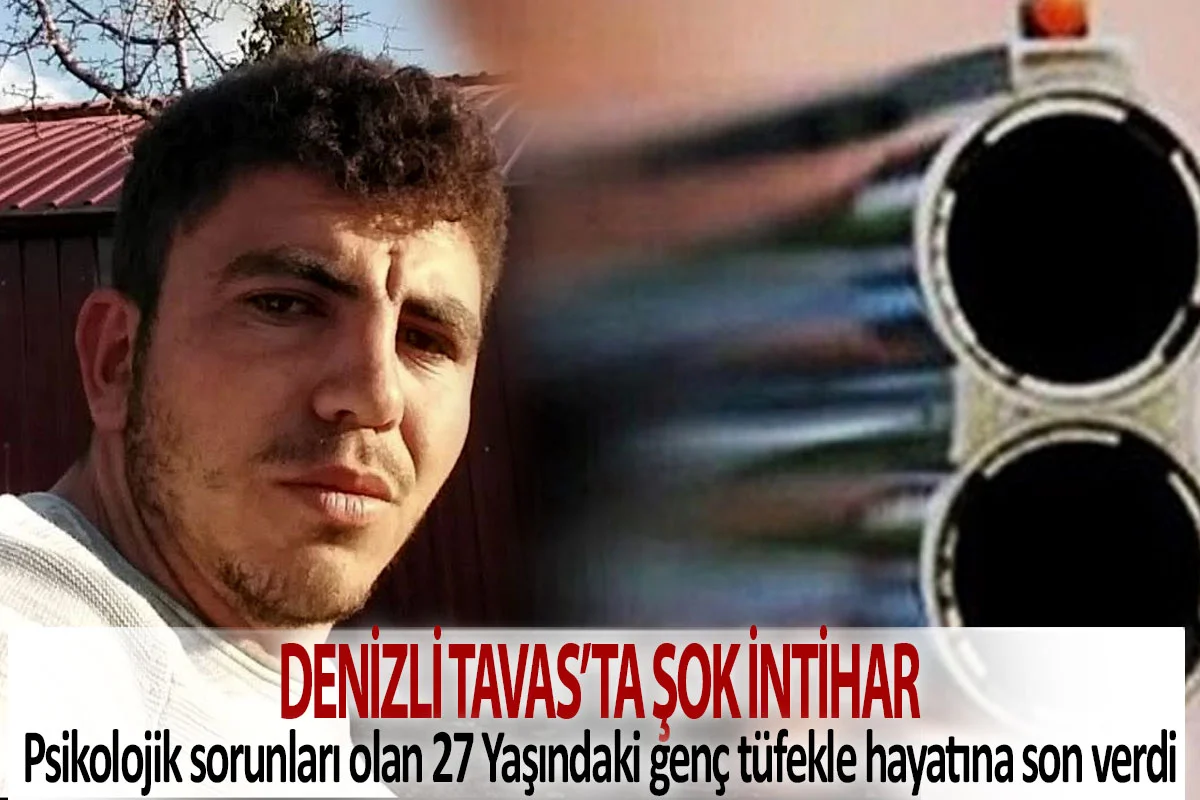 Denizli Tavas’ta şok intihar  Psikolojik sorunları olan 27 Yaşındaki genç tüfekle hayatına son verdi