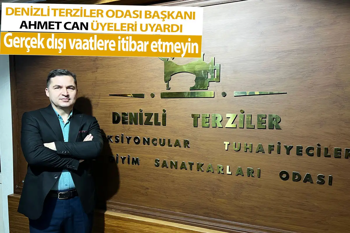 Denizli Terziler Odası Başkanı Ahmet Can’dan üyeleri uyardı  Gerçek dışı vaatlere itibar etmeyin