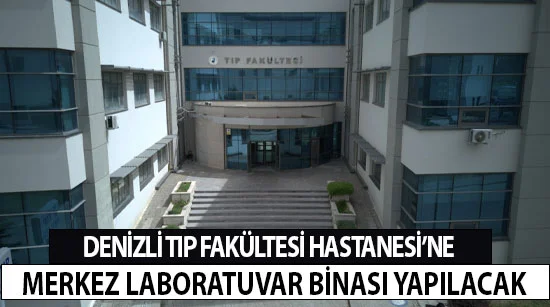 Denizli Tıp Fakültesi Hastanesi’ne Merkez Laboratuvar Binası Yapılacak