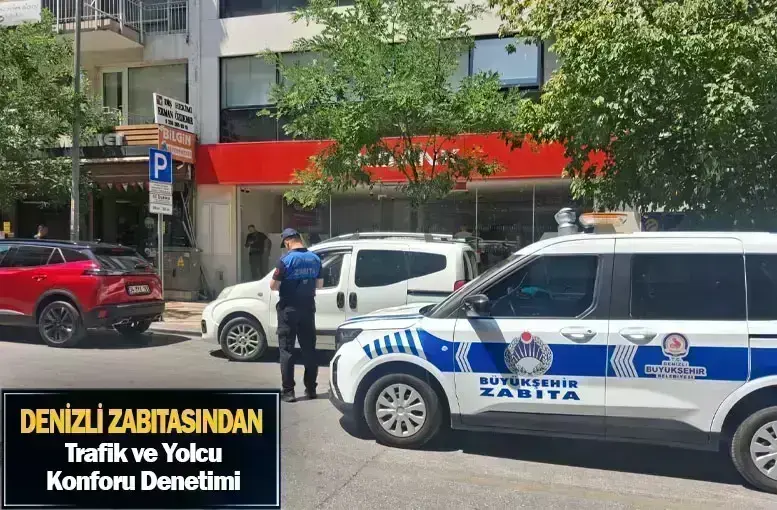 Denizli Zabıtasından Trafik ve Yolcu Konforu Denetimi
