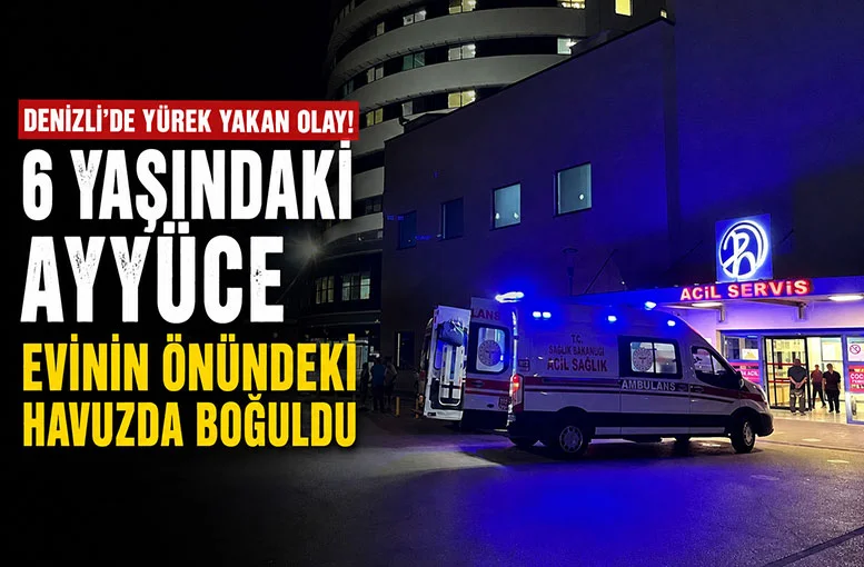 Denizli'de 6 yaşındaki Ayyüce Yılmaz evinin önündeki havuzda boğuldu