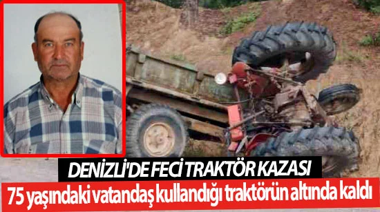 Denizli'de 75 yaşındaki sürücü kullandığı traktörün altında kaldı
