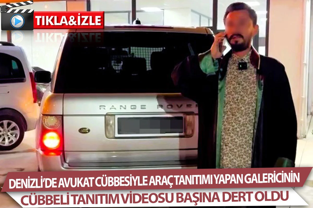 Denizli’de Avukat cübbesiyle araç tanıtımı yapan galericinin cübbeli tanıtım videosu başına dert oldu