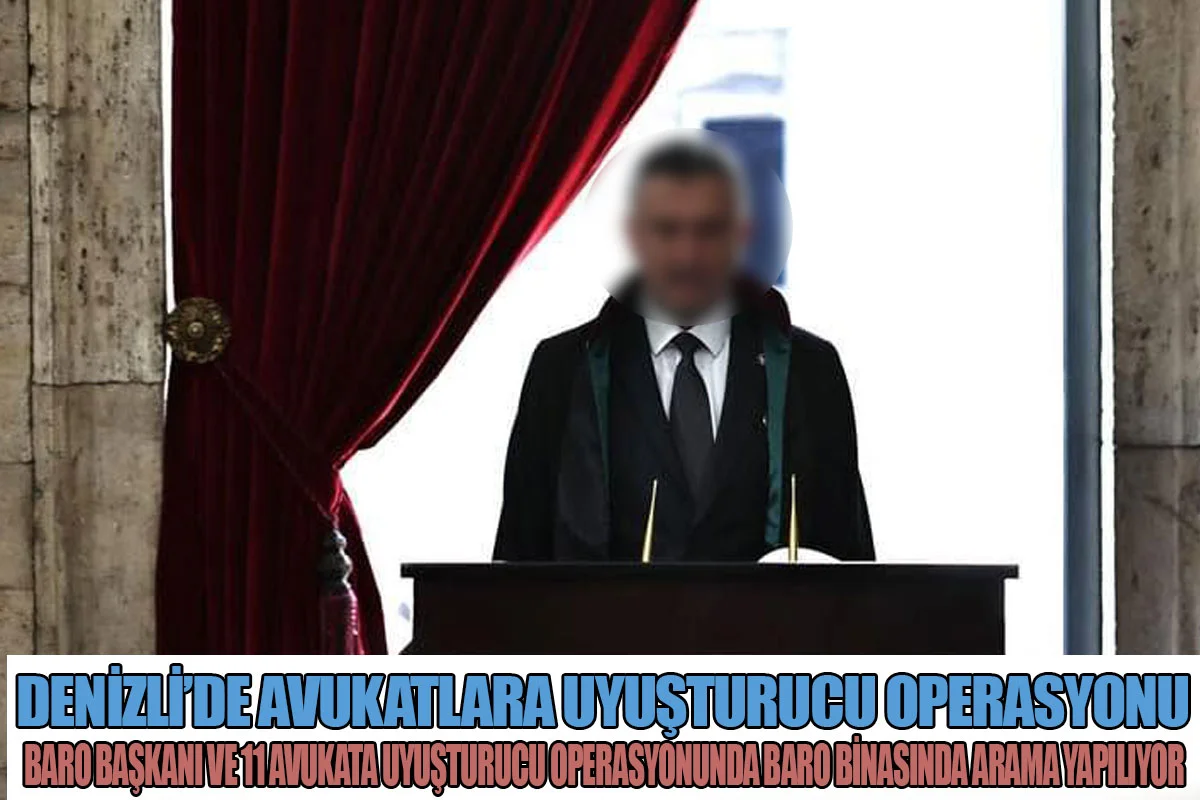 Denizli’de avukatlara uyuşturucu operasyonu Baro Başkanı ve 11 Avukata uyuşturucu