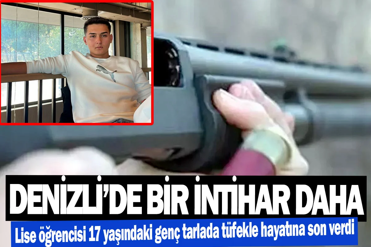 Denizli’de bir intihar daha  Lise öğrencisi 17 yaşındaki genç tarlada tüfekle hayatına son verdi