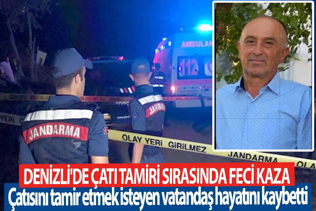Denizli'de Çatı Tamiri Sırasında Feci Kaza  Çatısını tamir etmek isteyen vatandaş hayatını kaybetti