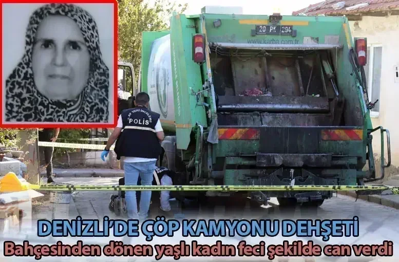 Denizli’de çöp kamyonu dehşeti  Bahçesinden dönen yaşlı kadın feci şekilde can verdi