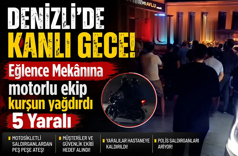 Denizli'de eğlence Mekânına motorlu ekip kurşun yağdırdı 5 Yaralı