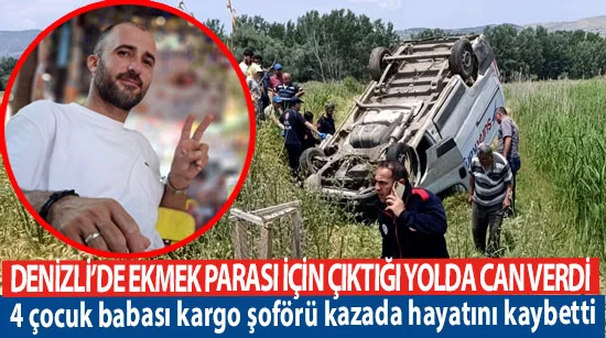 Denizli’de ekmek parası için çıkan Vedat Kaya feci kazada can verdi