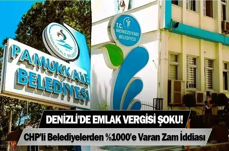 Denizli'de Emlak Vergisi Şoku: CHP'li Belediyelerden %1000'e Varan Zam İddiası