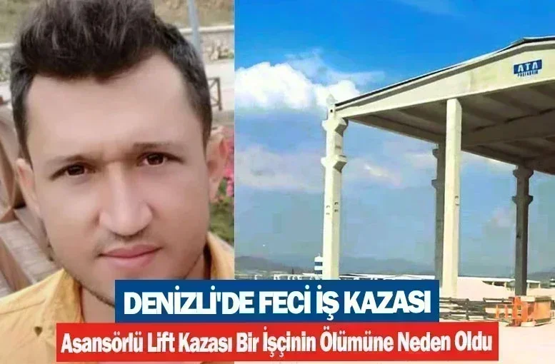 Denizli'de Feci İş Kazası: Asansörlü Lift Kazası Bir İşçinin Ölümüne Neden Oldu