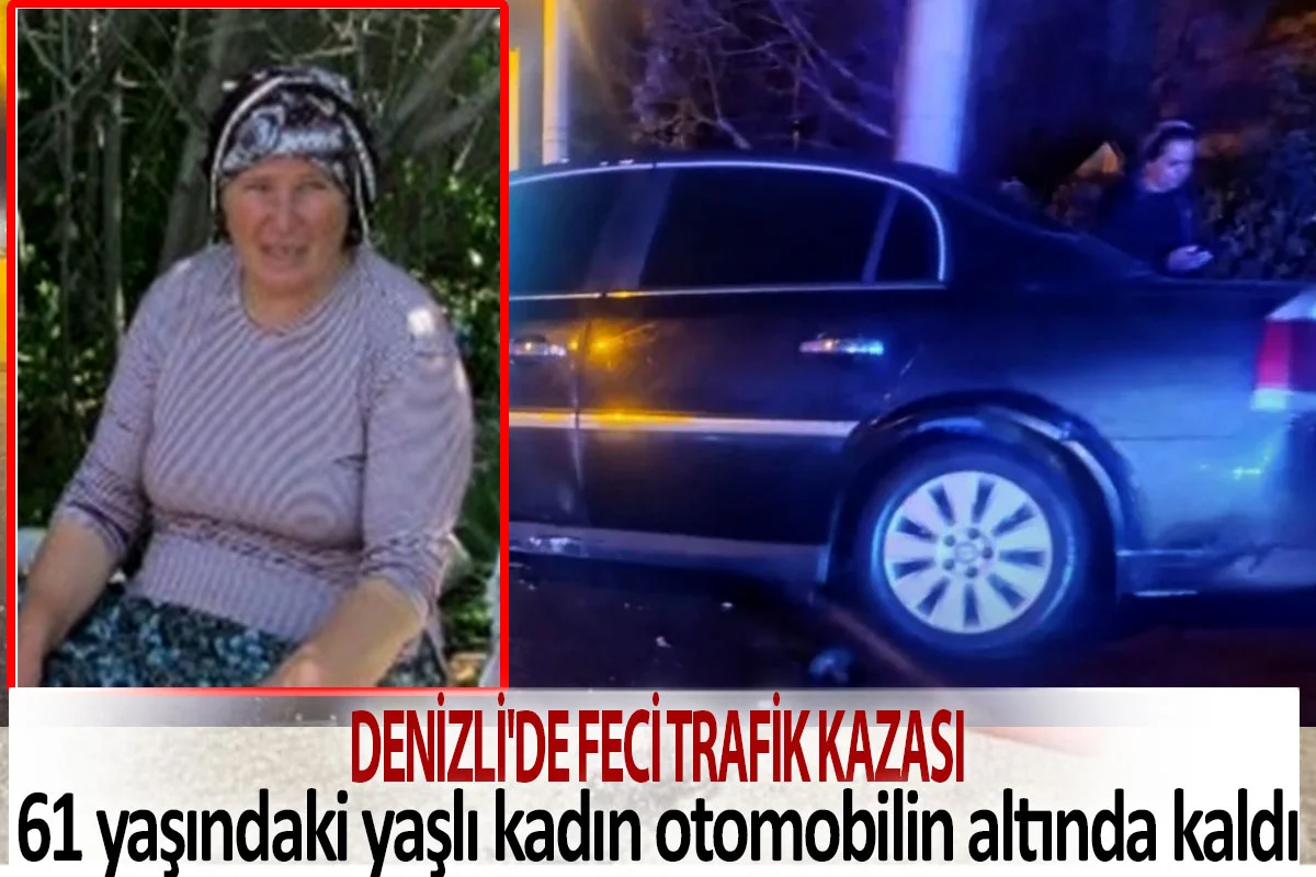 Denizli’de feci trafik kazası  61 yaşındaki yaşlı kadın otomobilin altında kaldı